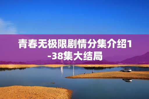 青春无极限剧情分集介绍1-38集大结局