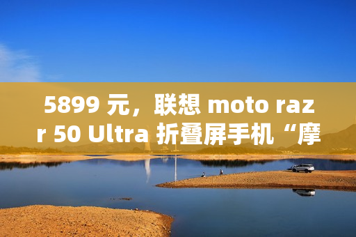 5899 元,联想 moto razr 50 Ultra 折叠屏手机“摩卡慕斯限定版”预售 5899 元,联想 moto razr 50 Ultra 折叠屏手机“摩卡慕斯限定版”预售