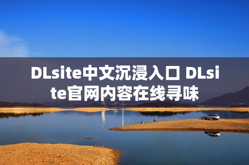 DLsite中文沉浸入口 DLsite官网内容在线寻味