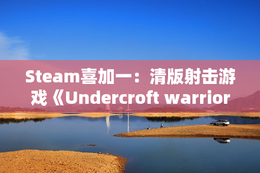 Steam喜加一:清版射击游戏《Undercroft warriors》限时免费 截至1月1日 Steam喜加一:清版射击游戏《Undercroft warriors》限时免费 截至1月1日