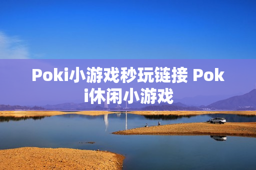 Poki小游戏秒玩链接 Poki休闲小游戏
