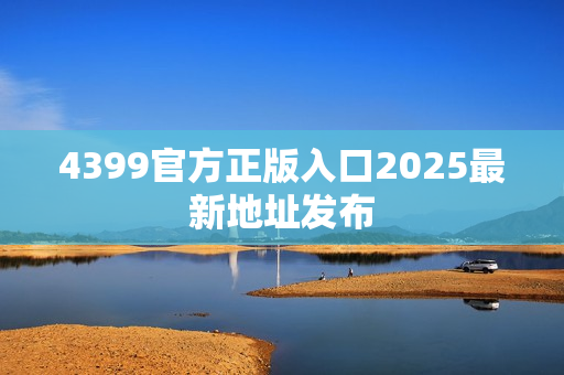 4399官方正版入口2025最新地址发布
