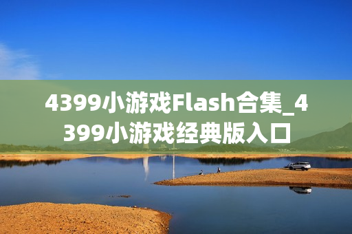 4399小游戏Flash合集_4399小游戏经典版入口