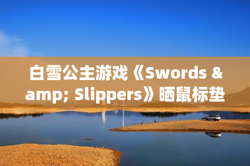 白雪公主游戏《Swords & Slippers》晒鼠标垫周边