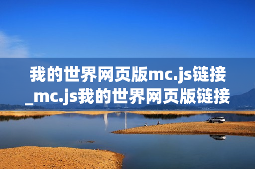 我的世界网页版mc.js链接_mc.js我的世界网页版链接最快官方免费入口2026 我的世界网页版mc.js链接_mc.js我的世界网页版链接最快官方免费入口2026