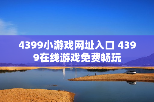 4399小游戏网址入口 4399在线游戏免费畅玩
