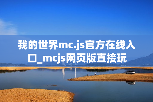 我的世界mc.js官方在线入口_mcjs网页版直接玩 我的世界mc.js官方在线入口_mcjs网页版直接玩