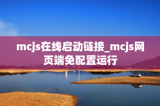mcjs在线启动链接_mcjs网页端免配置运行 mcjs在线启动链接_mcjs网页端免配置运行