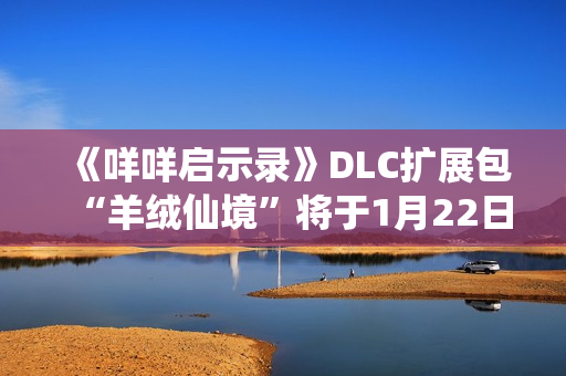《咩咩启示录》DLC扩展包“羊绒仙境”将于1月22日推出 《咩咩启示录》DLC扩展包“羊绒仙境”将于1月22日推出