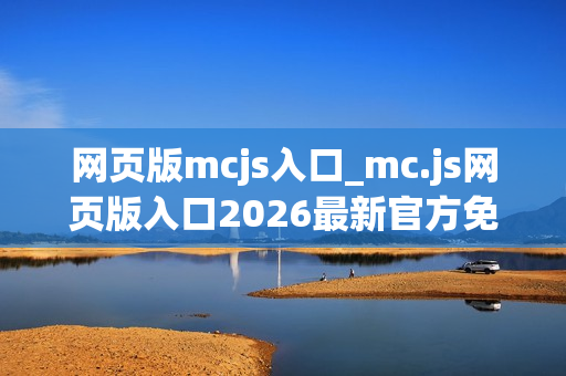 网页版mcjs入口_mc.js网页版入口2026最新官方免费一键访问