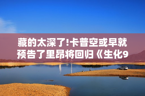 藏的太深了!卡普空或早就预告了里昂将回归《生化9》