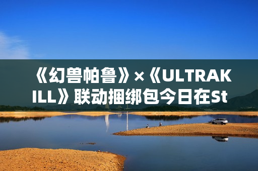 《幻兽帕鲁》×《ULTRAKILL》联动捆绑包今日在Steam发售