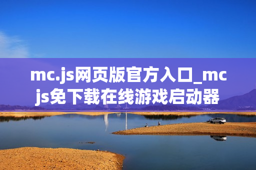 mc.js网页版官方入口_mcjs免下载在线游戏启动器