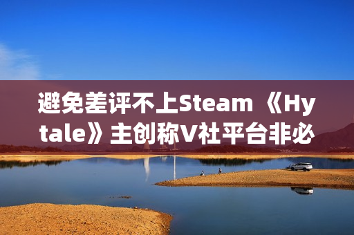 避免差评不上Steam 《Hytale》主创称V社平台非必需