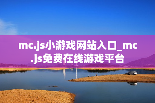 mc.js小游戏网站入口_mc.js免费在线游戏平台 mc.js小游戏网站入口_mc.js免费在线游戏平台