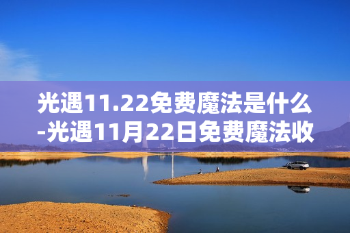 光遇11.22免费魔法是什么-光遇11月22日免费魔法收集攻略