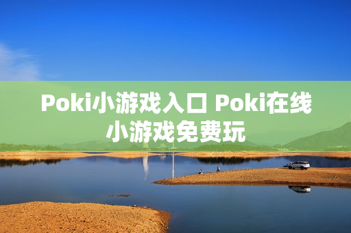Poki小游戏入口 Poki在线小游戏免费玩
