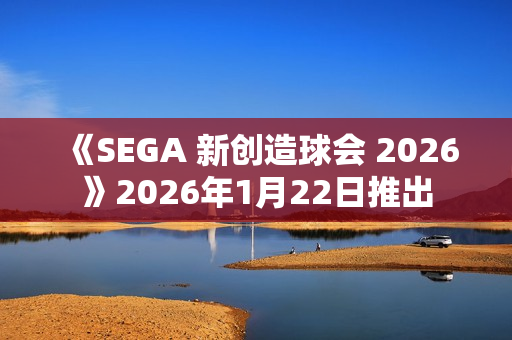 《SEGA 新创造球会 2026》2026年1月22日推出