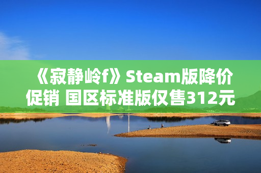 《寂静岭f》Steam版降价促销 国区标准版仅售312元