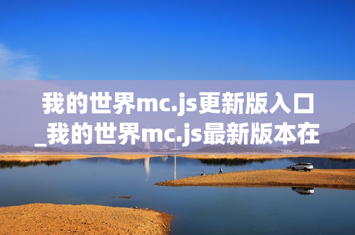 我的世界mc.js更新版入口_我的世界mc.js最新版本在线体验