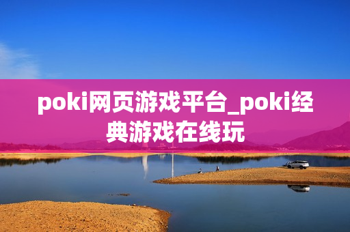 poki网页游戏平台_poki经典游戏在线玩