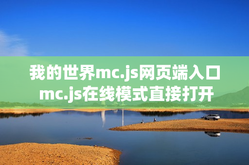 我的世界mc.js网页端入口 mc.js在线模式直接打开