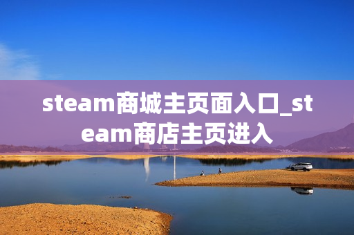 steam商城主页面入口_steam商店主页进入 steam商城主页面入口_steam商店主页进入