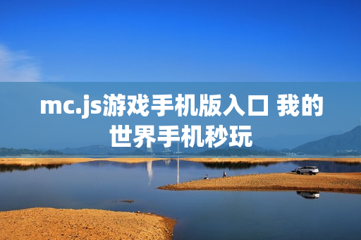mc.js游戏手机版入口 我的世界手机秒玩 mc.js游戏手机版入口 我的世界手机秒玩