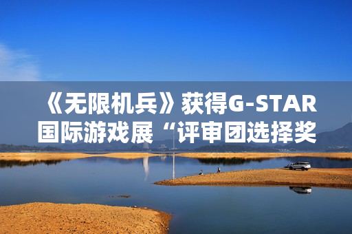 《无限机兵》获得G-STAR国际游戏展“评审团选择奖”
