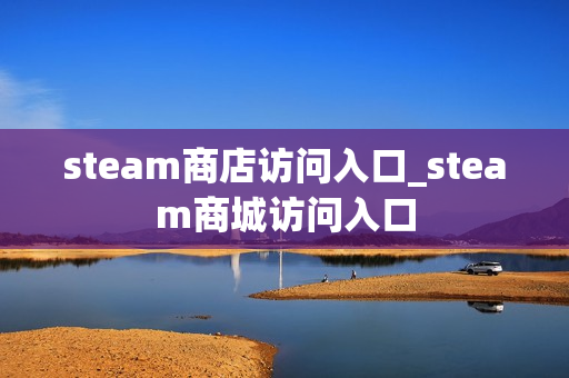 steam商店访问入口_steam商城访问入口