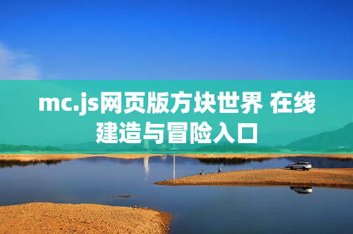 mc.js网页版方块世界 在线建造与冒险入口