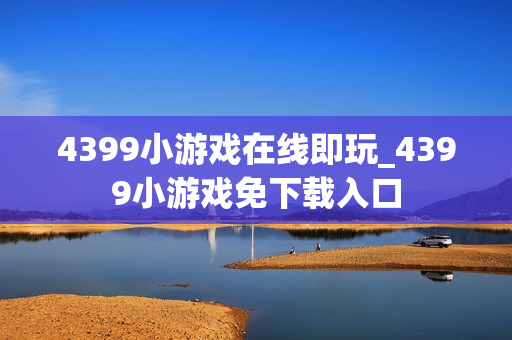 4399小游戏在线即玩_4399小游戏免下载入口