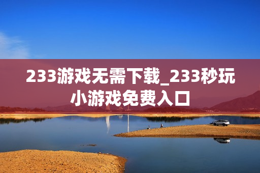 233游戏无需下载_233秒玩小游戏免费入口