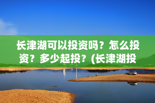 长津湖可以投资吗？怎么投资？多少起投？(长津湖投资人)