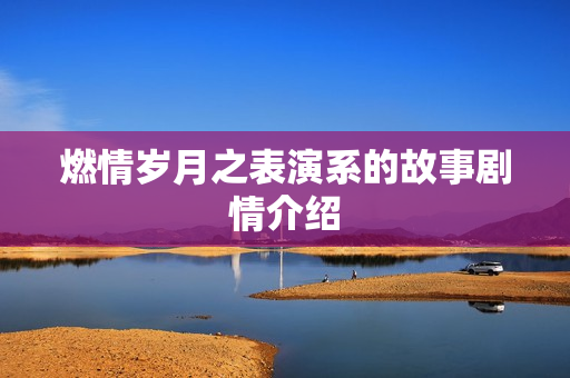 燃情岁月之表演系的故事剧情介绍