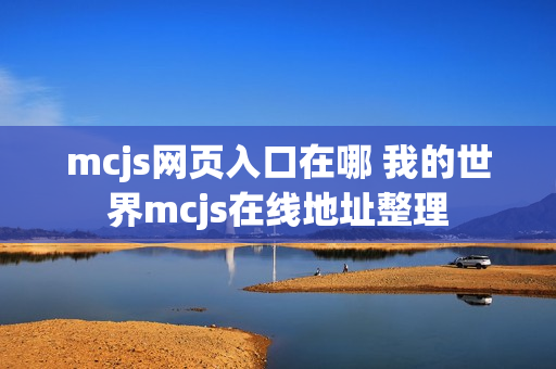 mcjs网页入口在哪 我的世界mcjs在线地址整理 mcjs网页入口在哪 我的世界mcjs在线地址整理