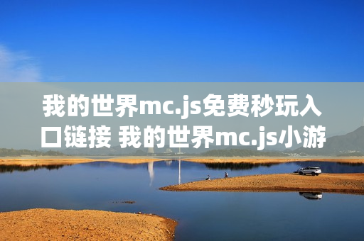 我的世界mc.js免费秒玩入口链接 我的世界mc.js小游戏免费玩网站