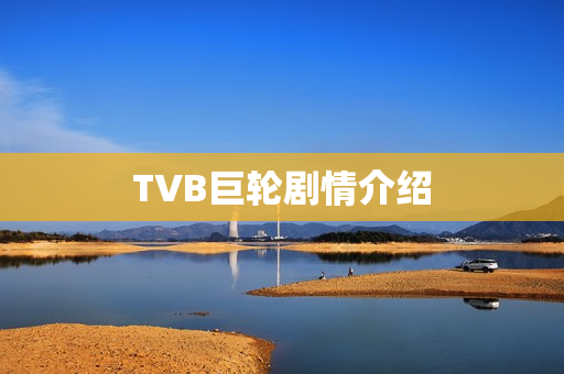 TVB巨轮剧情介绍