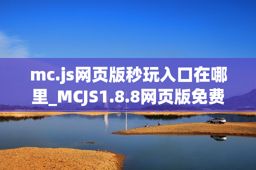mc.js网页版秒玩入口在哪里_MCJS1.8.8网页版免费秒玩直接玩官网入口