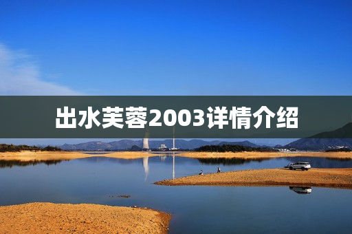 出水芙蓉2003详情介绍 出水芙蓉2003详情介绍