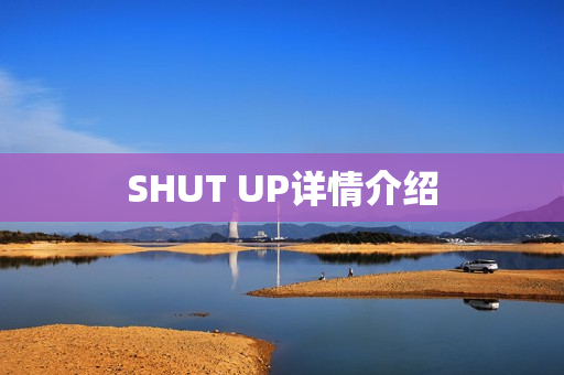 SHUT UP详情介绍 SHUT UP详情介绍