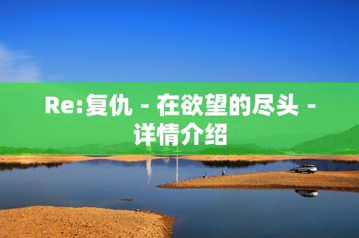 Re:复仇－在欲望的尽头－详情介绍
