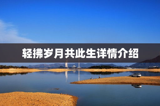 轻拂岁月共此生详情介绍