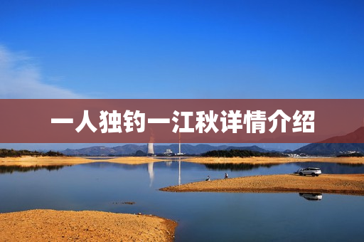 一人独钓一江秋详情介绍 一人独钓一江秋详情介绍
