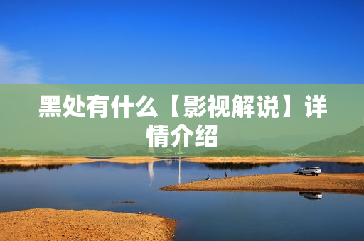 黑处有什么【影视解说】详情介绍