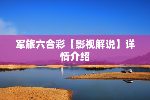 军旅六合彩【影视解说】详情介绍