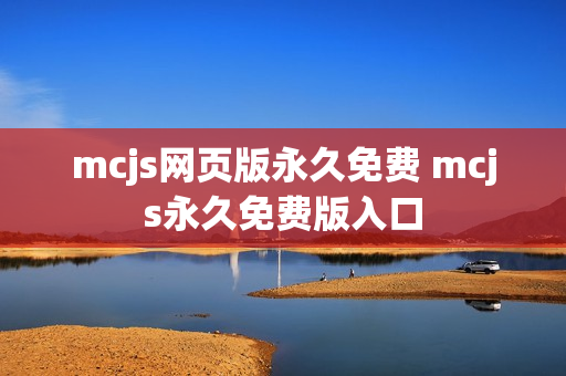 mcjs网页版永久免费 mcjs永久免费版入口 mcjs网页版永久免费 mcjs永久免费版入口