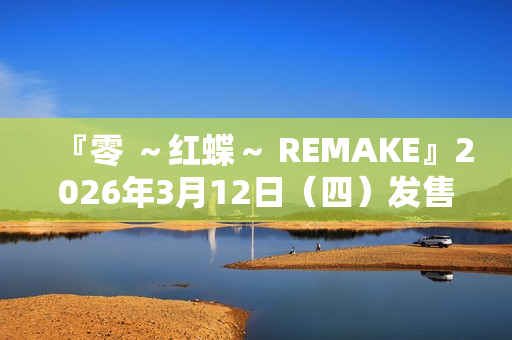 『零 ～红蝶～ REMAKE』2026年3月12日（四）发售决定 预购开放中