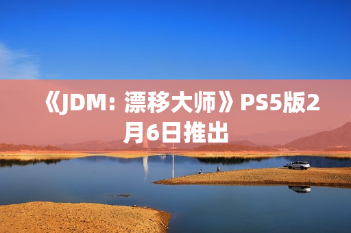 《JDM: 漂移大师》PS5版2月6日推出