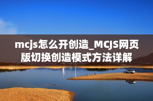mcjs怎么开创造_MCJS网页版切换创造模式方法详解